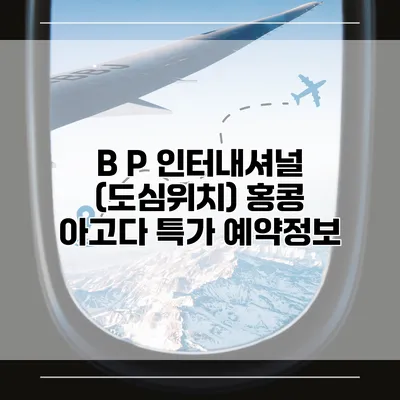 B P 인터내셔널 (도심위치) 홍콩 아고다 특가 예약정보