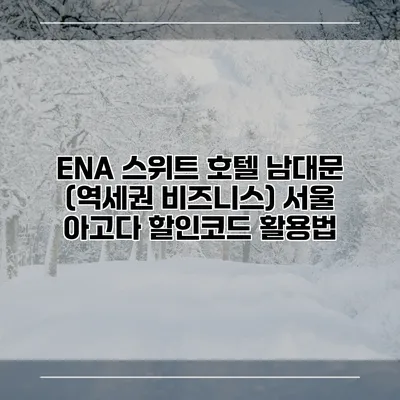 ENA 스위트 호텔 남대문 (역세권 비즈니스) 서울 아고다 할인코드 활용법