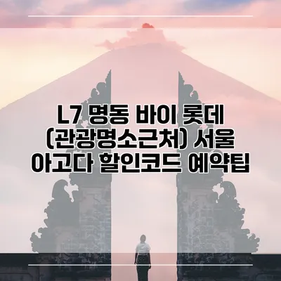 L7 명동 바이 롯데 (관광명소근처) 서울 아고다 할인코드 예약팁