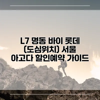 L7 명동 바이 롯데 (도심위치) 서울 아고다 할인예약 가이드