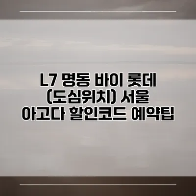 L7 명동 바이 롯데 (도심위치) 서울 아고다 할인코드 예약팁