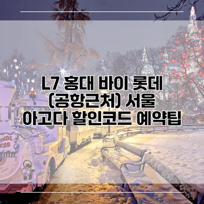 L7 홍대 바이 롯데 (공항근처) 서울 아고다 할인코드 예약팁