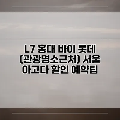 L7 홍대 바이 롯데 (관광명소근처) 서울 아고다 할인 예약팁