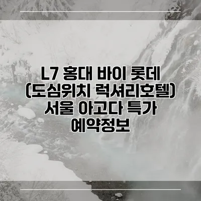L7 홍대 바이 롯데 (도심위치 럭셔리호텔) 서울 아고다 특가 예약정보