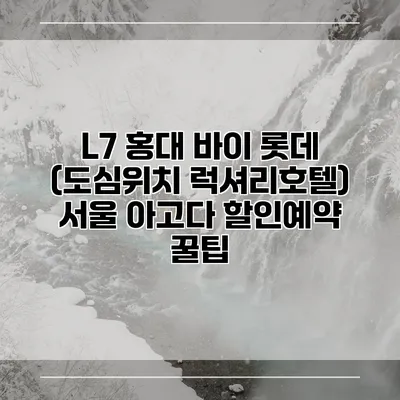 L7 홍대 바이 롯데 (도심위치 럭셔리호텔) 서울 아고다 할인예약 꿀팁