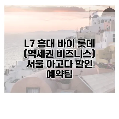 L7 홍대 바이 롯데 (역세권 비즈니스) 서울 아고다 할인 예약팁