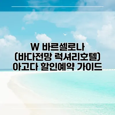 W 바르셀로나 (바다전망 럭셔리호텔) 아고다 할인예약 가이드