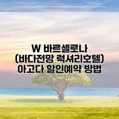 W 바르셀로나 (바다전망 럭셔리호텔) 아고다 할인예약 방법