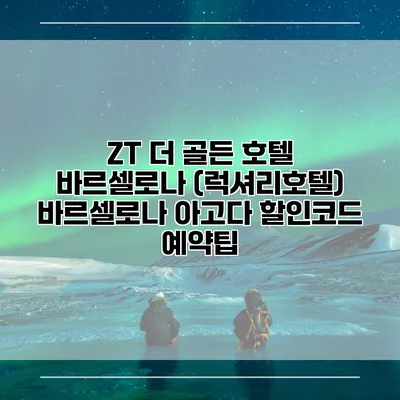 ZT 더 골든 호텔 바르셀로나 (럭셔리호텔) 바르셀로나 아고다 할인코드 예약팁