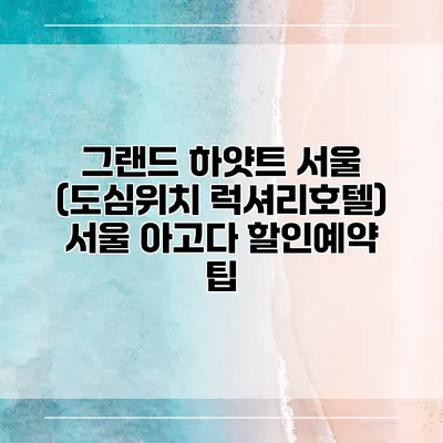 그랜드 하얏트 서울 (도심위치 럭셔리호텔) 서울 아고다 할인예약 팁