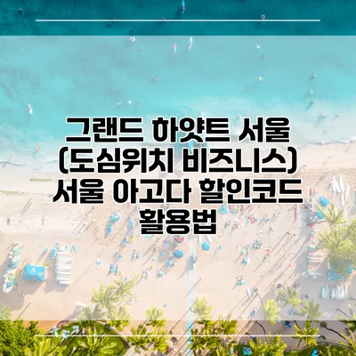 그랜드 하얏트 서울 (도심위치 비즈니스) 서울 아고다 할인코드 활용법
