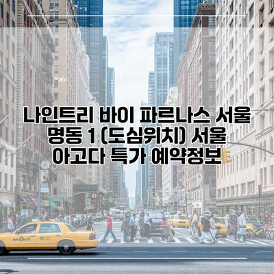 나인트리 바이 파르나스 서울 명동 1 (도심위치) 서울 아고다 특가 예약정보