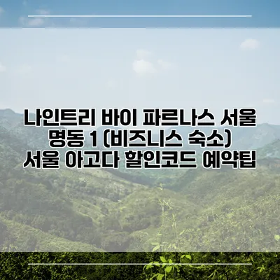 나인트리 바이 파르나스 서울 명동 1 (비즈니스 숙소) 서울 아고다 할인코드 예약팁