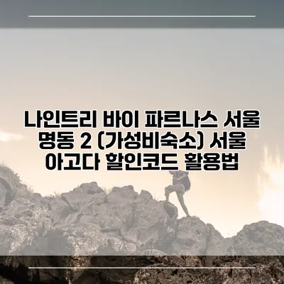 나인트리 바이 파르나스 서울 명동 2 (가성비숙소) 서울 아고다 할인코드 활용법