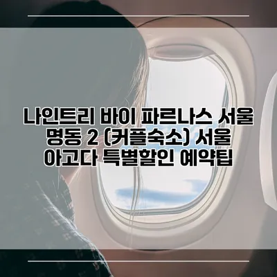 나인트리 바이 파르나스 서울 명동 2 (커플숙소) 서울 아고다 특별할인 예약팁