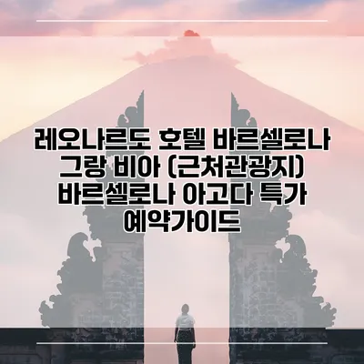 레오나르도 호텔 바르셀로나 그랑 비아 (근처관광지) 바르셀로나 아고다 특가 예약가이드