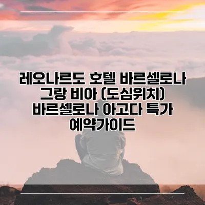 레오나르도 호텔 바르셀로나 그랑 비아 (도심위치) 바르셀로나 아고다 특가 예약가이드