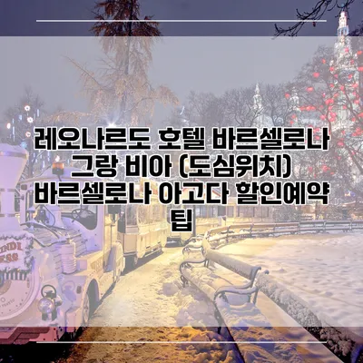 레오나르도 호텔 바르셀로나 그랑 비아 (도심위치) 바르셀로나 아고다 할인예약 팁