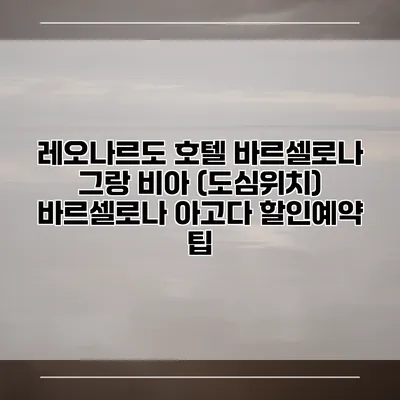 레오나르도 호텔 바르셀로나 그랑 비아 (도심위치) 바르셀로나 아고다 할인예약 팁