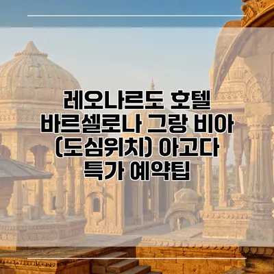 레오나르도 호텔 바르셀로나 그랑 비아 (도심위치) 아고다 특가 예약팁