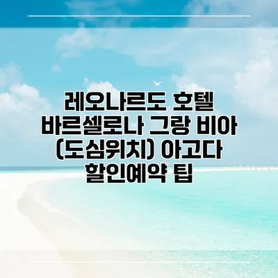 레오나르도 호텔 바르셀로나 그랑 비아 (도심위치) 아고다 할인예약 팁