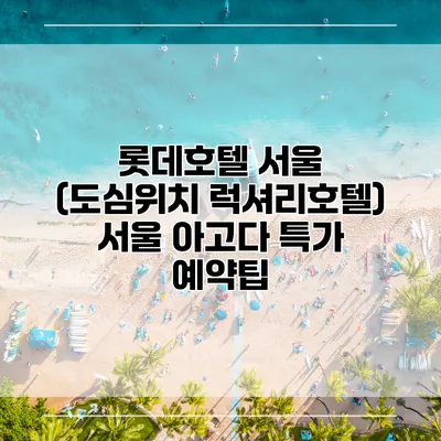롯데호텔 서울 (도심위치 럭셔리호텔) 서울 아고다 특가 예약팁