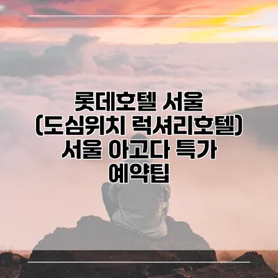 롯데호텔 서울 (도심위치 럭셔리호텔) 서울 아고다 특가 예약팁