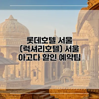 롯데호텔 서울 (럭셔리호텔) 서울 아고다 할인 예약팁