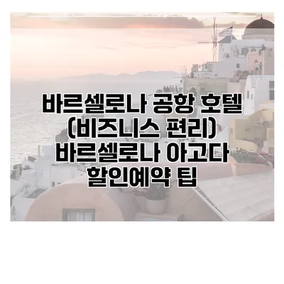 바르셀로나 공항 호텔 (비즈니스 편리) 바르셀로나 아고다 할인예약 팁