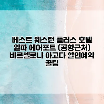 베스트 웨스턴 플러스 호텔 알파 에어포트 (공항근처) 바르셀로나 아고다 할인예약 꿀팁