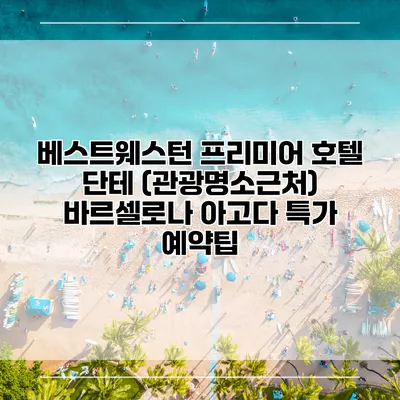베스트웨스턴 프리미어 호텔 단테 (관광명소근처) 바르셀로나 아고다 특가 예약팁