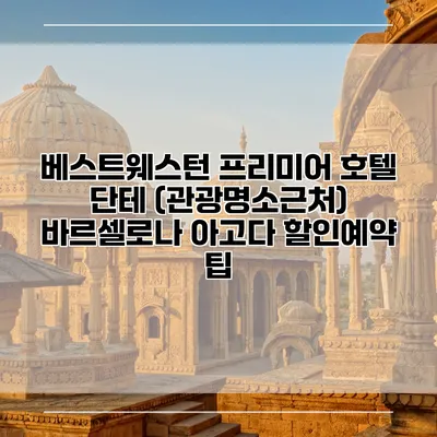 베스트웨스턴 프리미어 호텔 단테 (관광명소근처) 바르셀로나 아고다 할인예약 팁