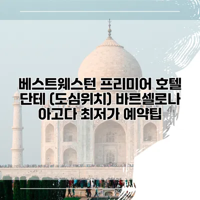 베스트웨스턴 프리미어 호텔 단테 (도심위치) 바르셀로나 아고다 최저가 예약팁