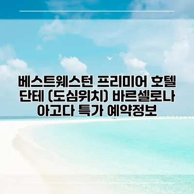 베스트웨스턴 프리미어 호텔 단테 (도심위치) 바르셀로나 아고다 특가 예약정보