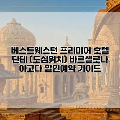 베스트웨스턴 프리미어 호텔 단테 (도심위치) 바르셀로나 아고다 할인예약 가이드