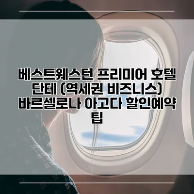베스트웨스턴 프리미어 호텔 단테 (역세권 비즈니스) 바르셀로나 아고다 할인예약 팁