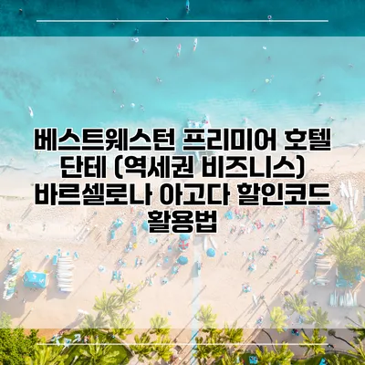 베스트웨스턴 프리미어 호텔 단테 (역세권 비즈니스) 바르셀로나 아고다 할인코드 활용법