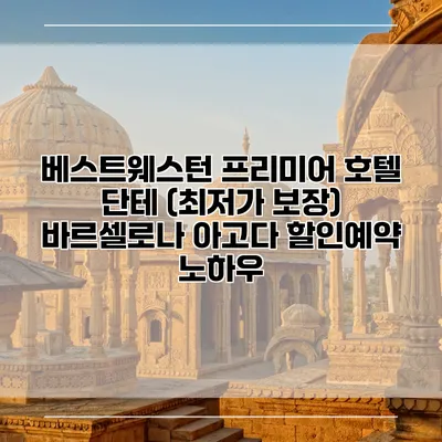 베스트웨스턴 프리미어 호텔 단테 (최저가 보장) 바르셀로나 아고다 할인예약 노하우