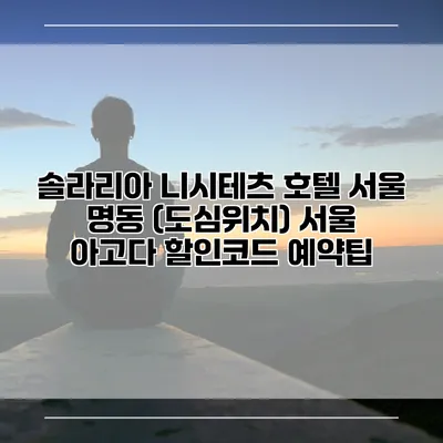 솔라리아 니시테츠 호텔 서울 명동 (도심위치) 서울 아고다 할인코드 예약팁