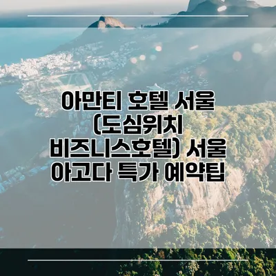 아만티 호텔 서울 (도심위치 비즈니스호텔) 서울 아고다 특가 예약팁