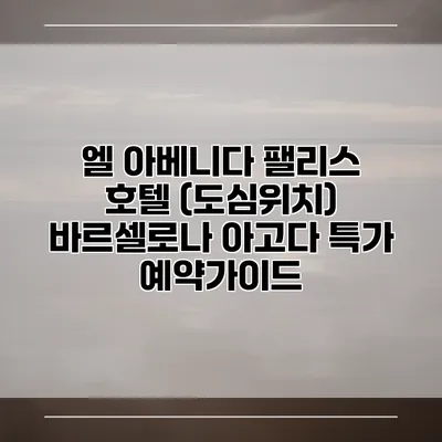 엘 아베니다 팰리스 호텔 (도심위치) 바르셀로나 아고다 특가 예약가이드