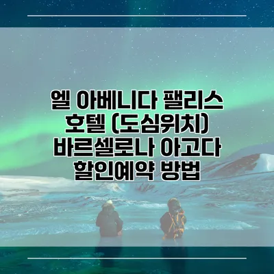 엘 아베니다 팰리스 호텔 (도심위치) 바르셀로나 아고다 할인예약 방법