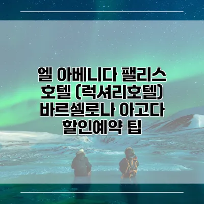 엘 아베니다 팰리스 호텔 (럭셔리호텔) 바르셀로나 아고다 할인예약 팁
