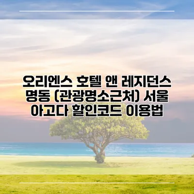 오리엔스 호텔 앤 레지던스 명동 (관광명소근처) 서울 아고다 할인코드 이용법