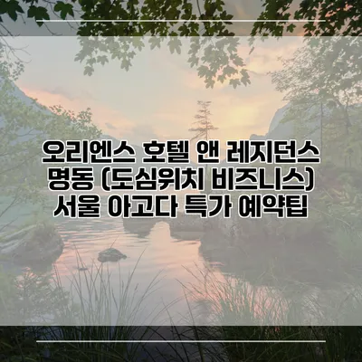 오리엔스 호텔 앤 레지던스 명동 (도심위치 비즈니스) 서울 아고다 특가 예약팁