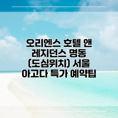 오리엔스 호텔 앤 레지던스 명동 (도심위치) 서울 아고다 특가 예약팁