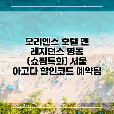 오리엔스 호텔 앤 레지던스 명동 (쇼핑특화) 서울 아고다 할인코드 예약팁