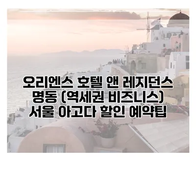 오리엔스 호텔 앤 레지던스 명동 (역세권 비즈니스) 서울 아고다 할인 예약팁