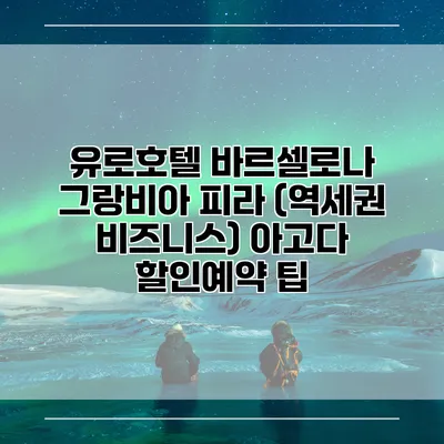 유로호텔 바르셀로나 그랑비아 피라 (역세권 비즈니스) 아고다 할인예약 팁