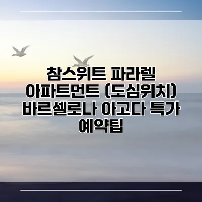 참스위트 파라렐 아파트먼트 (도심위치) 바르셀로나 아고다 특가 예약팁